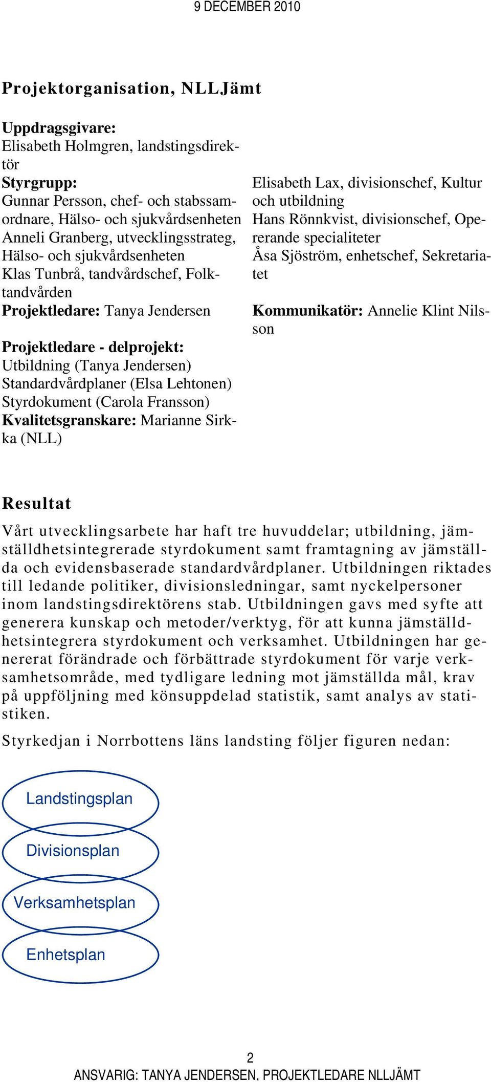 (Elsa Lehtonen) Styrdokument (Carola Fransson) Kvalitetsgranskare: Marianne Sirkka (NLL) Elisabeth Lax, divisionschef, Kultur och utbildning Hans Rönnkvist, divisionschef, Opererande specialiteter