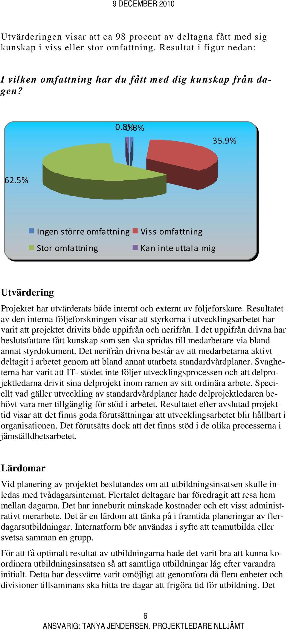 Resultatet av den interna följeforskningen visar att styrkorna i utvecklingsarbetet har varit att projektet drivits både uppifrån och nerifrån.