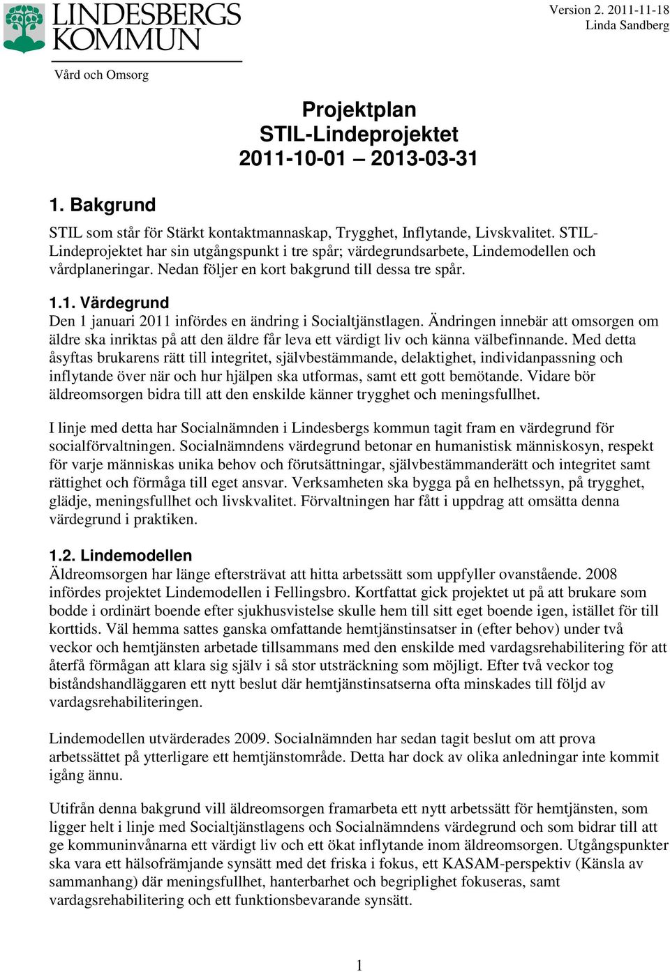 1. Värdegrund Den 1 januari 2011 infördes en ändring i Socialtjänstlagen. Ändringen innebär att omsorgen om äldre ska inriktas på att den äldre får leva ett värdigt liv och känna välbefinnande.