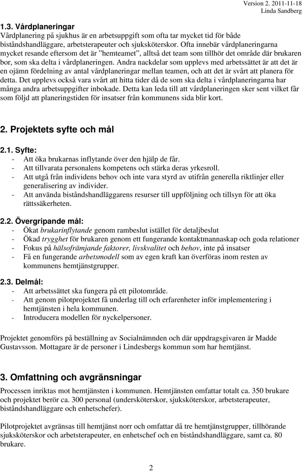 Andra nackdelar som upplevs med arbetssättet är att det är en ojämn fördelning av antal vårdplaneringar mellan teamen, och att det är svårt att planera för detta.