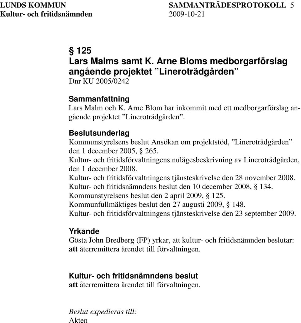 Kultur- och fritidsförvaltningens nulägesbeskrivning av Lineroträdgården, den 1 december 2008. Kultur- och fritidsförvaltningens tjänsteskrivelse den 28 november 2008.