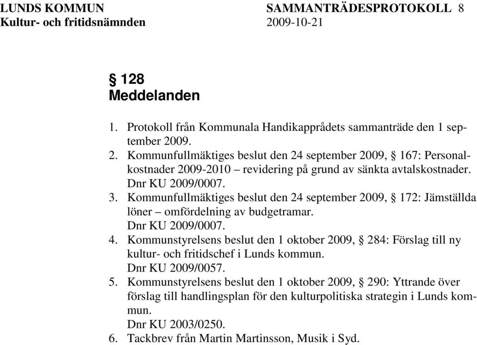 Kommunfullmäktiges beslut den 24 september 2009, 172: Jämställda löner omfördelning av budgetramar. Dnr KU 2009/0007. 4.