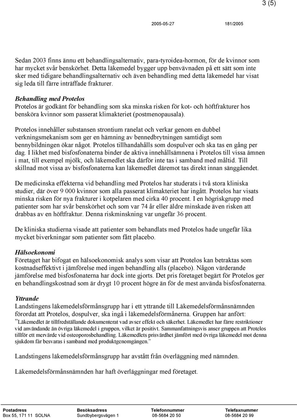 Behandling med Protelos Protelos är godkänt för behandling som ska minska risken för kot- och höftfrakturer hos bensköra kvinnor som passerat klimakteriet (postmenopausala).