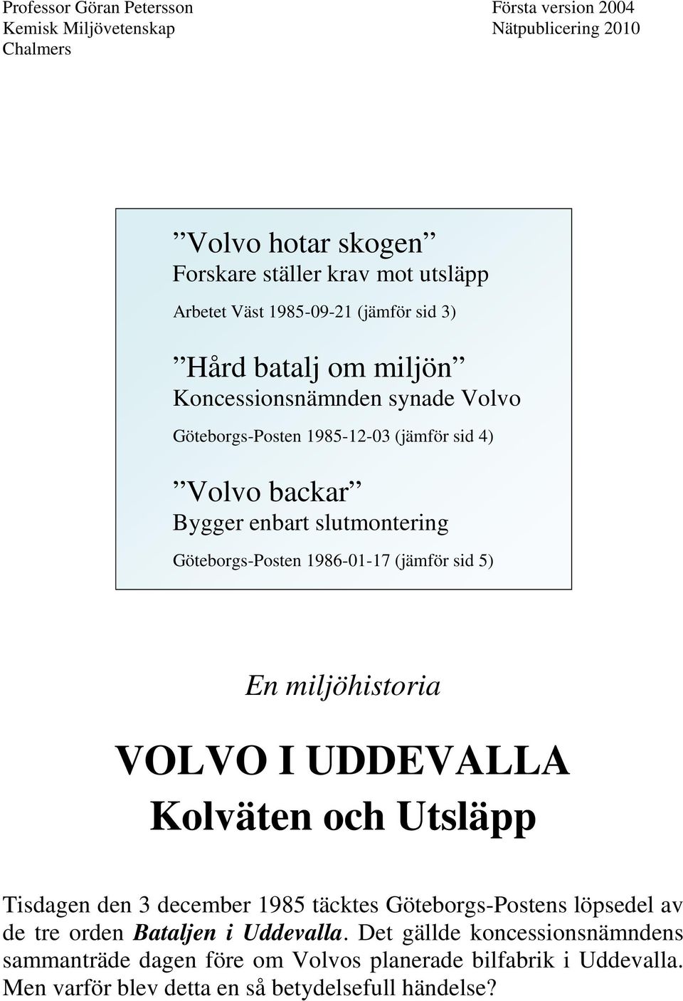 Göteborgs-Posten 1986-01-17 (jämför sid 5) En miljöhistoria VOLVO I UDDEVALLA Kolväten och Utsläpp Tisdagen den 3 december 1985 täcktes Göteborgs-Postens löpsedel av de