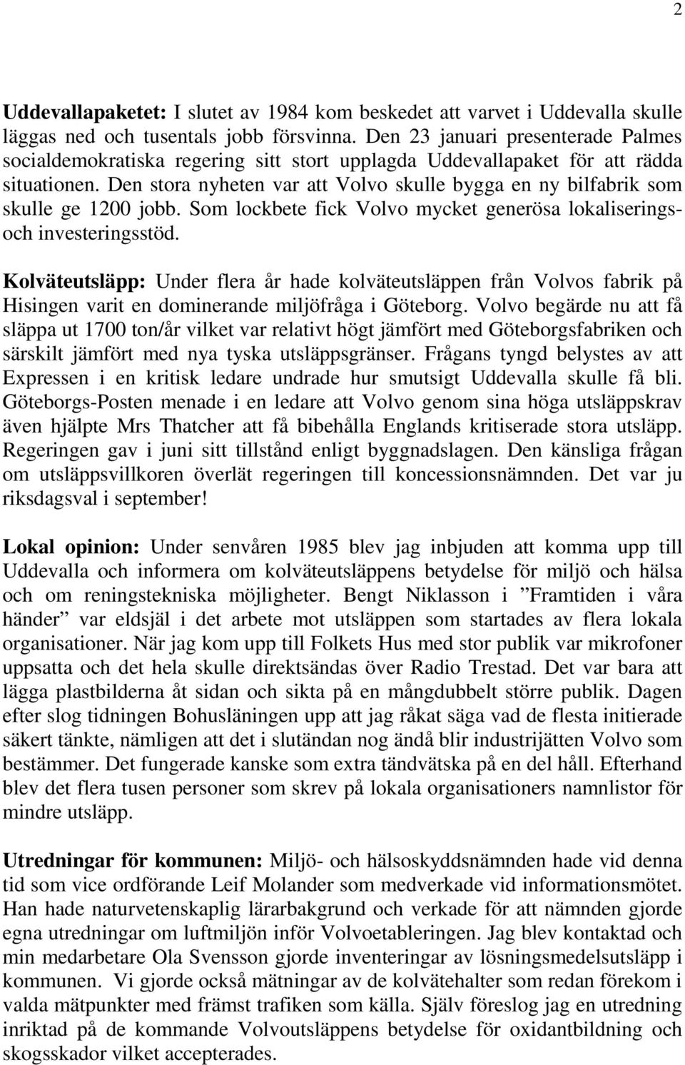 Den stora nyheten var att Volvo skulle bygga en ny bilfabrik som skulle ge 1200 jobb. Som lockbete fick Volvo mycket generösa lokaliseringsoch investeringsstöd.