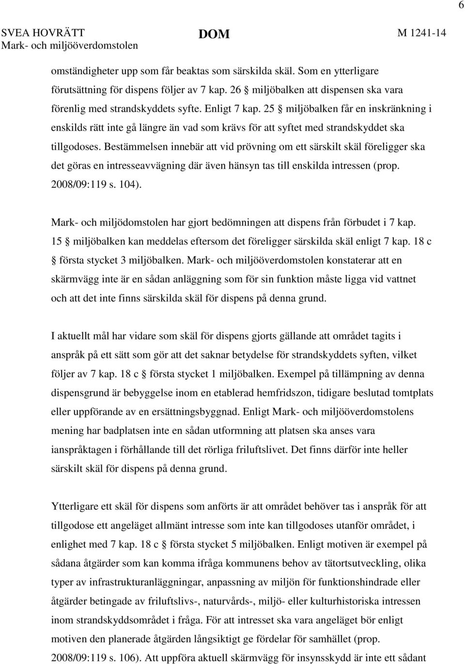 Bestämmelsen innebär att vid prövning om ett särskilt skäl föreligger ska det göras en intresseavvägning där även hänsyn tas till enskilda intressen (prop. 2008/09:119 s. 104).