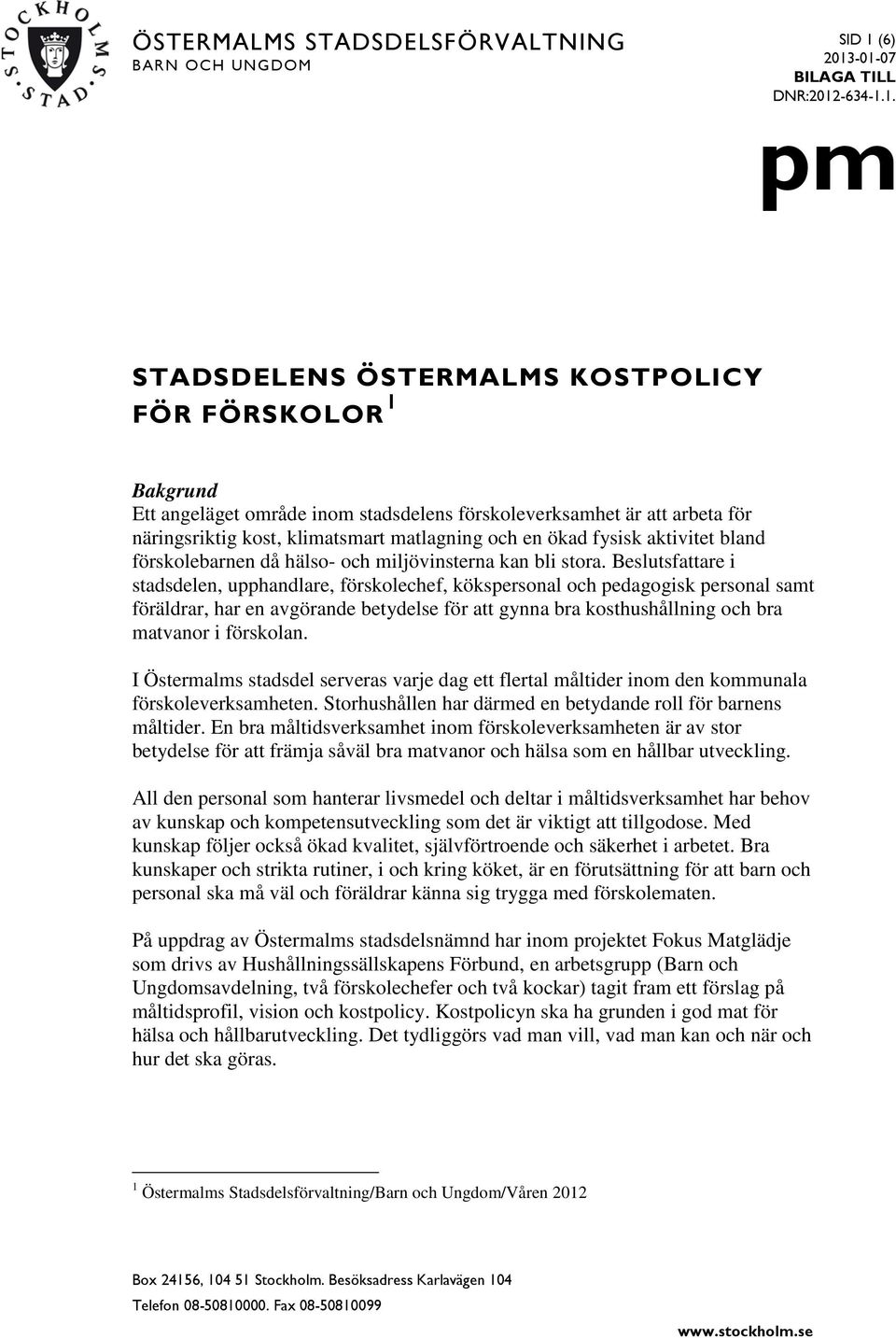 -01-07 BILAGA TILL DNR:2012-634-1.1. pm STADSDELENS ÖSTERMALMS KOSTPOLICY FÖR FÖRSKOLOR 1 Bakgrund Ett angeläget område inom stadsdelens förskoleverksamhet är att arbeta för näringsriktig kost,