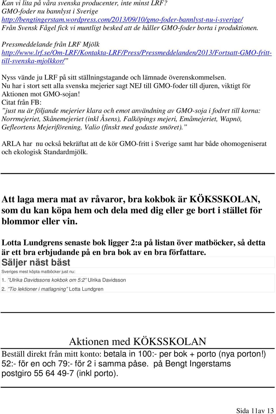 se/om-lrf/kontakta-lrf/press/pressmeddelanden/2013/fortsatt-gmo-fritttill-svenska-mjolkkor/ Nyss vände ju LRF på sitt ställningstagande och lämnade överenskommelsen.