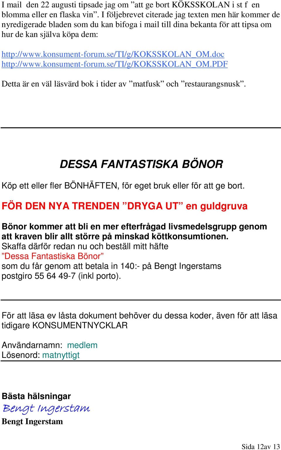 se/ti/g/koksskolan_om.doc http://www.konsument-forum.se/ti/g/koksskolan_om.pdf Detta är en väl läsvärd bok i tider av matfusk och restaurangsnusk.