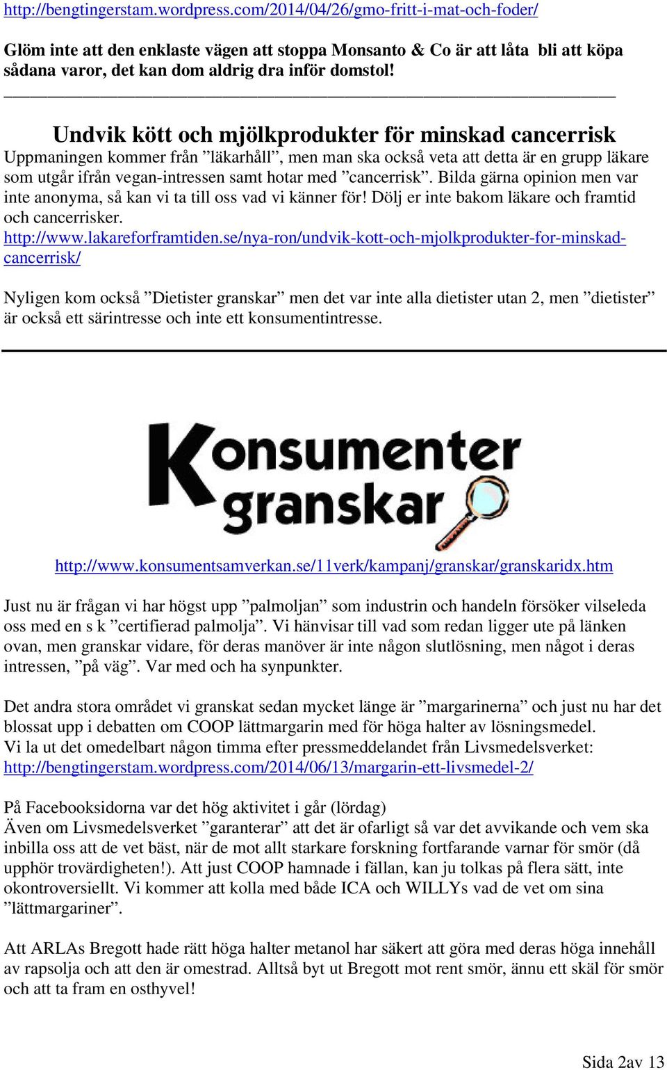 Undvik kött och mjölkprodukter för minskad cancerrisk Uppmaningen kommer från läkarhåll, men man ska också veta att detta är en grupp läkare som utgår ifrån vegan-intressen samt hotar med cancerrisk.