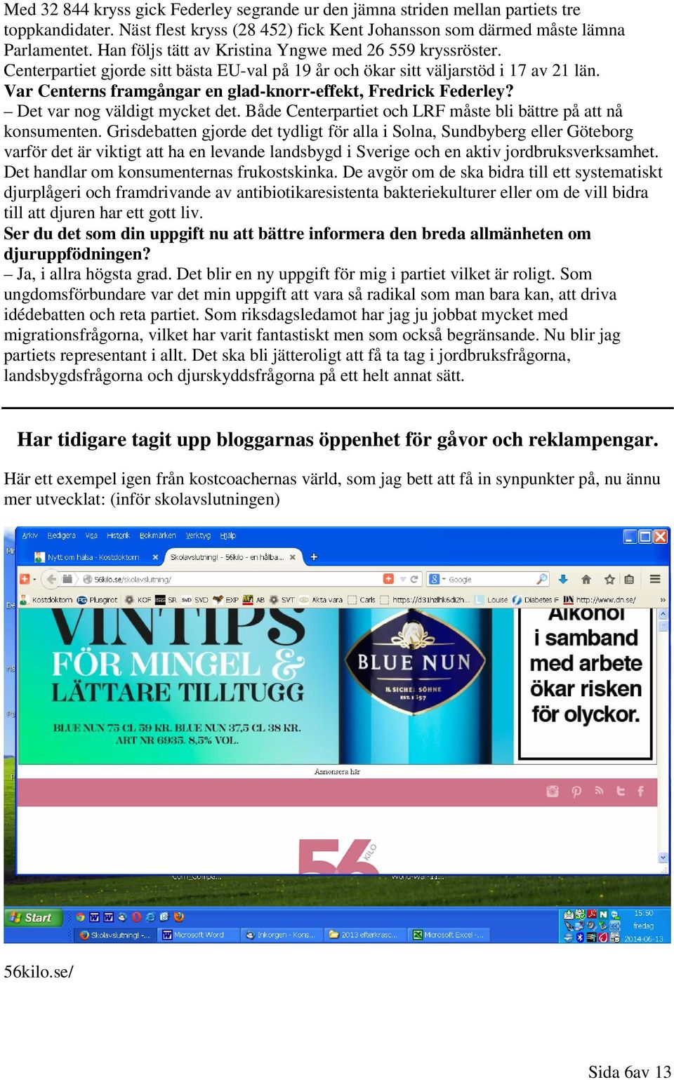 Var Centerns framgångar en glad-knorr-effekt, Fredrick Federley? Det var nog väldigt mycket det. Både Centerpartiet och LRF måste bli bättre på att nå konsumenten.