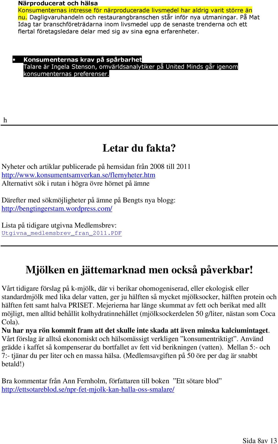 com/ Lista på tidigare utgivna Medlemsbrev: Utgivna_medlemsbrev_fran_2011.PDF Mjölken en jättemarknad men också påverkbar!