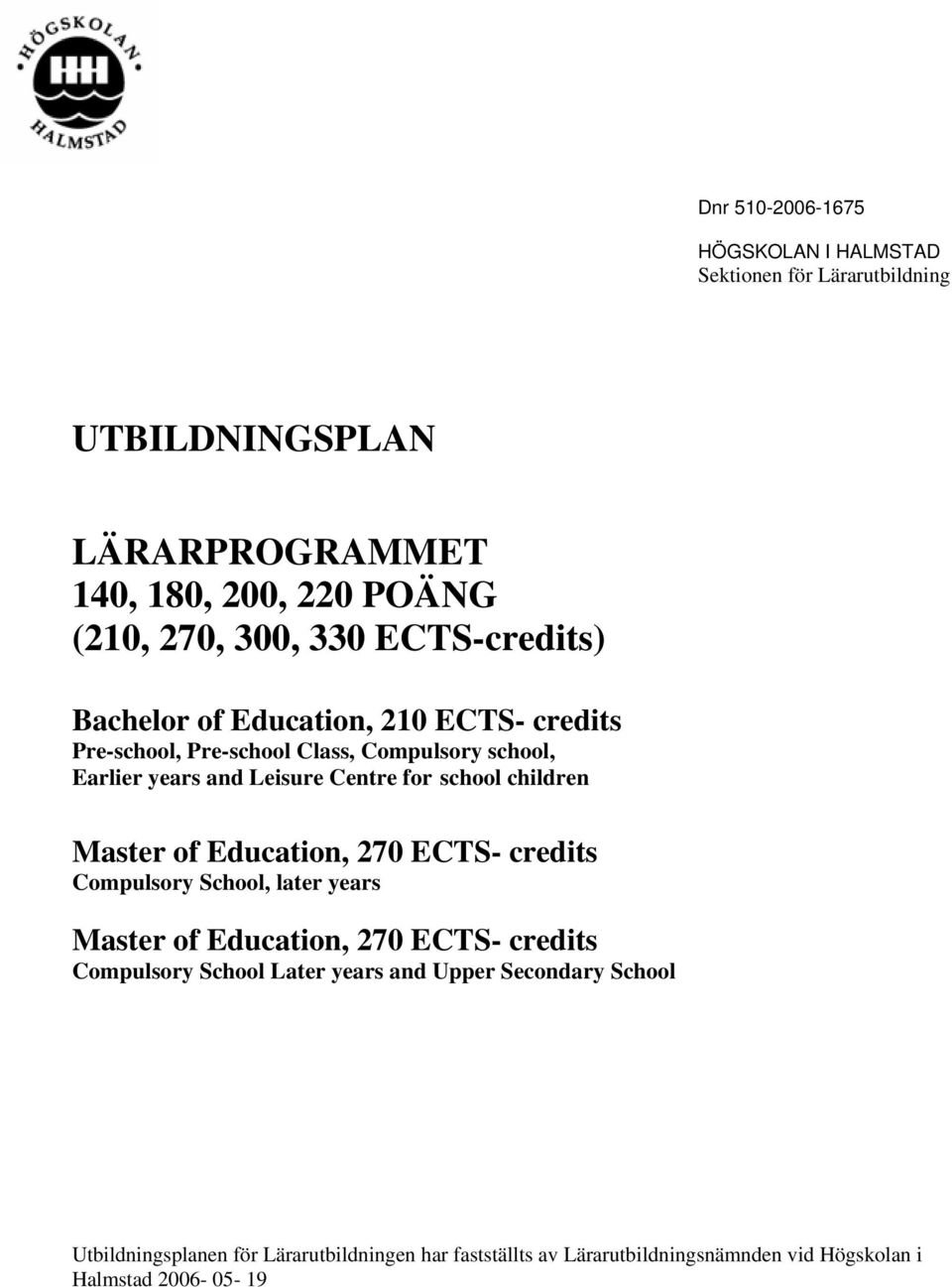 school children Master of Education, 270 ECTS- credits Compulsory School, later years Master of Education, 270 ECTS- credits Compulsory School