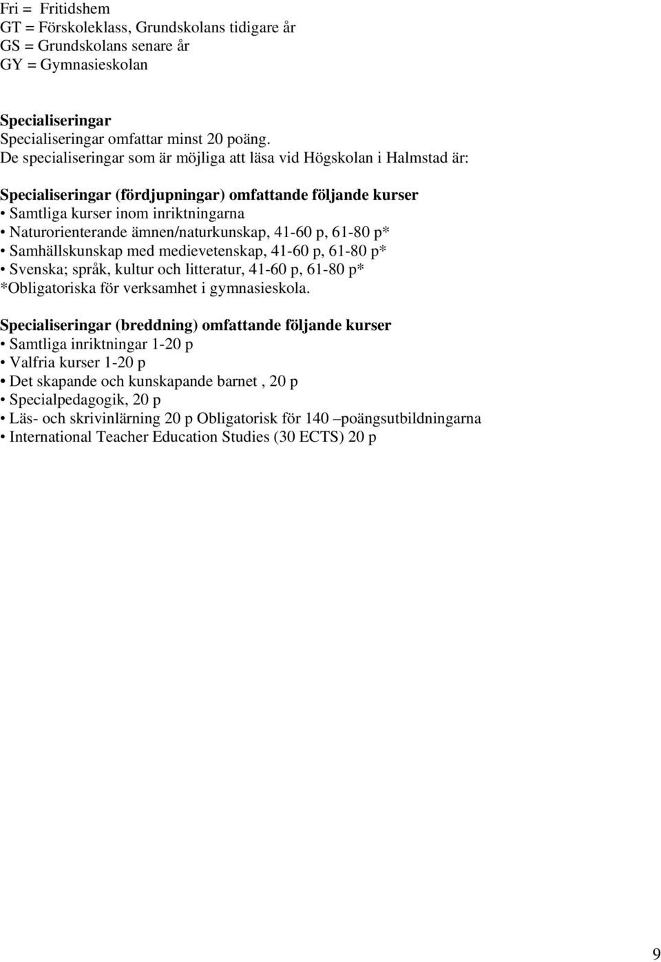 ämnen/naturkunskap, 41-60 p, 61-80 p* Samhällskunskap med medievetenskap, 41-60 p, 61-80 p* Svenska; språk, kultur och litteratur, 41-60 p, 61-80 p* *Obligatoriska för verksamhet i gymnasieskola.