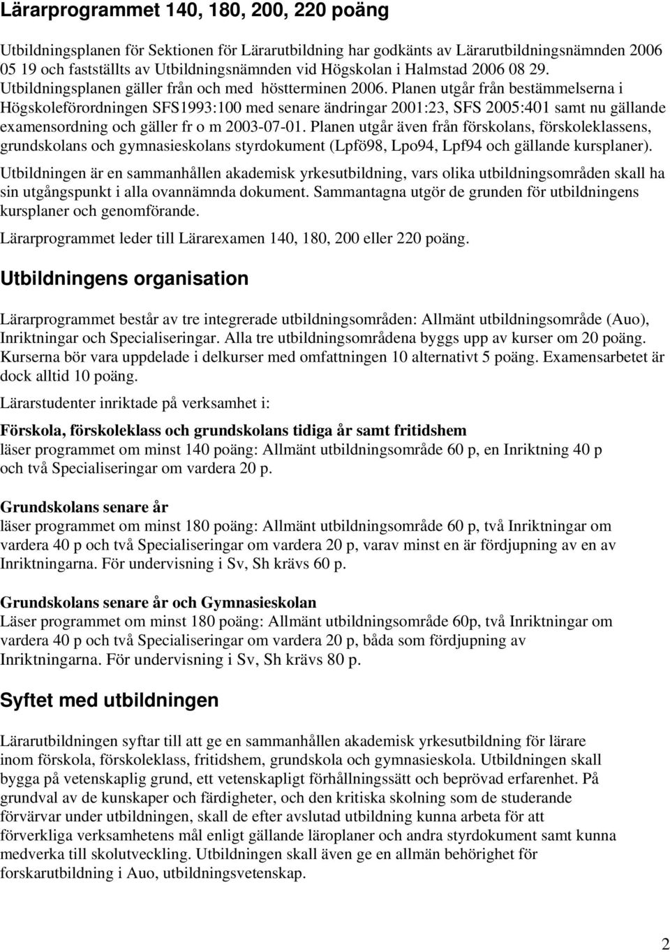 Planen utgår från bestämmelserna i Högskoleförordningen SFS1993:100 med senare ändringar 2001:23, SFS 2005:401 samt nu gällande examensordning och gäller fr o m 2003-07-01.