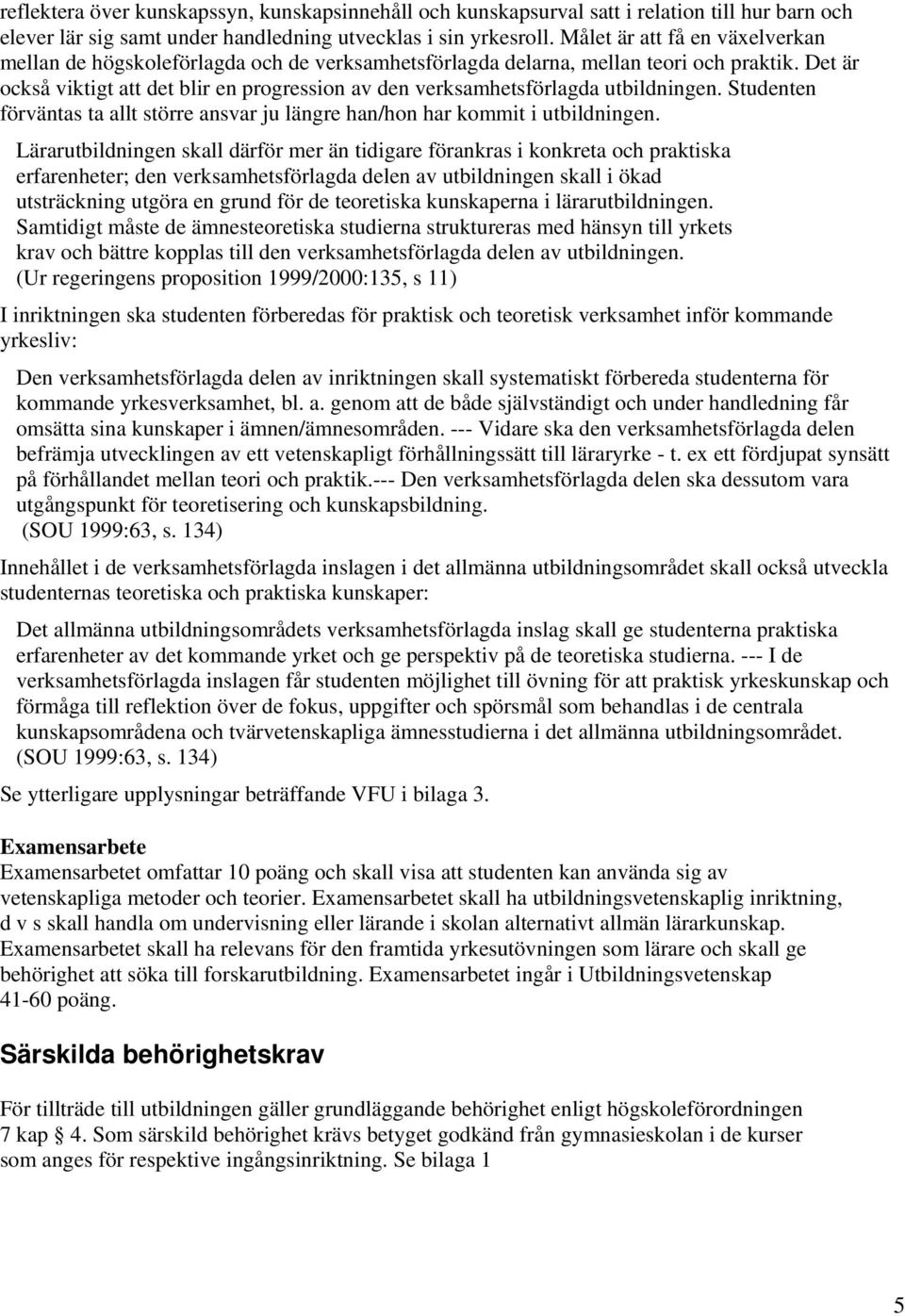 Det är också viktigt att det blir en progression av den verksamhetsförlagda utbildningen. Studenten förväntas ta allt större ansvar ju längre han/hon har kommit i utbildningen.