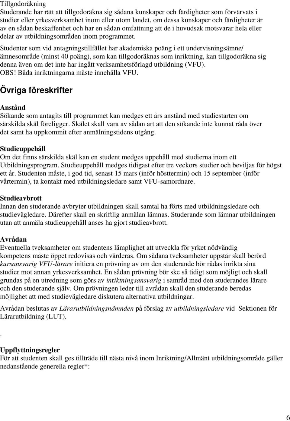 Studenter som vid antagningstillfället har akademiska poäng i ett undervisningsämne/ ämnesområde (minst 40 poäng), som kan tillgodoräknas som inriktning, kan tillgodoräkna sig denna även om det inte