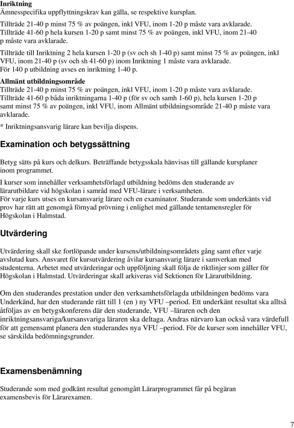 Tillträde till Inriktning 2 hela kursen 1-20 p (sv och sh 1-40 p) samt minst 75 % av poängen, inkl VFU, inom 21-40 p (sv och sh 41-60 p) inom Inriktning 1 måste vara avklarade.