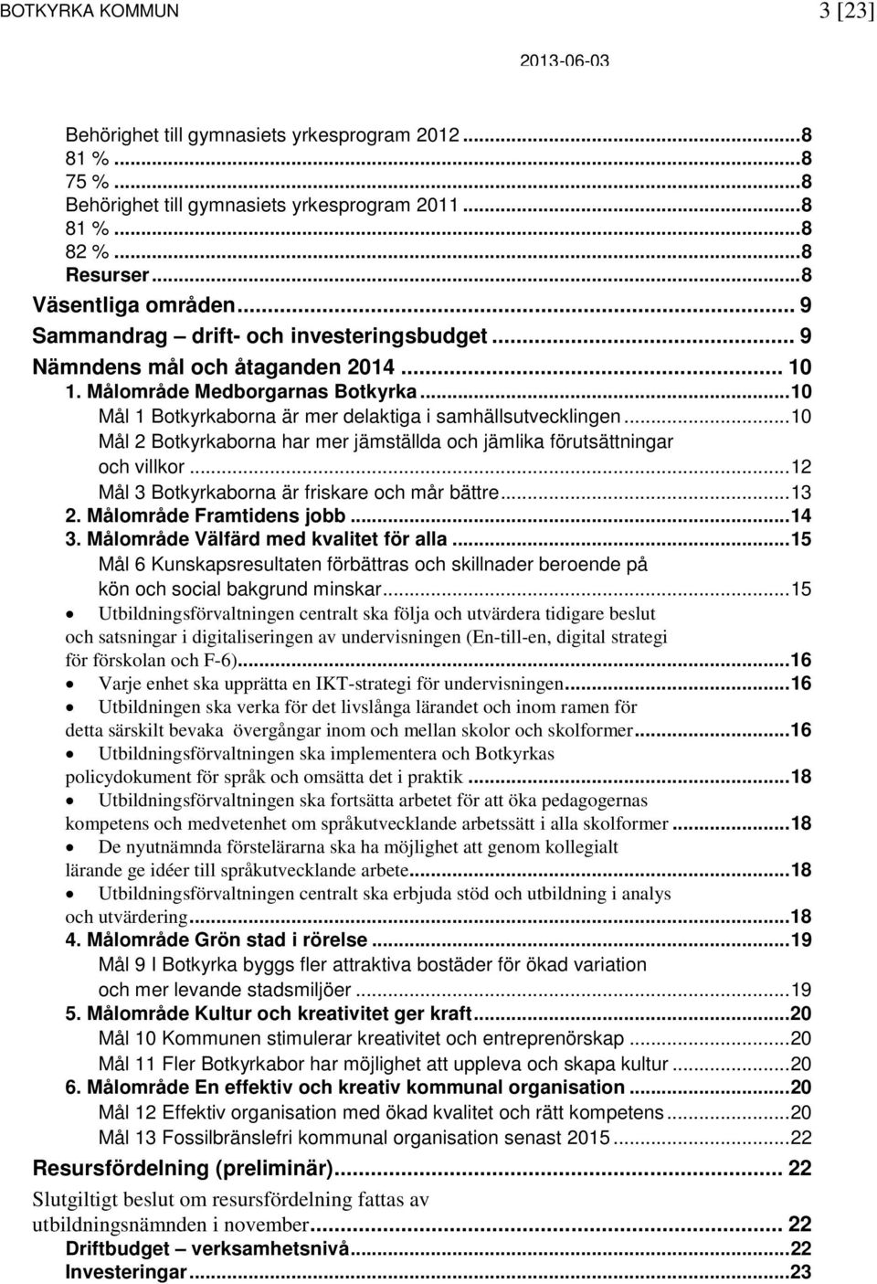 .. 10 Mål 2 Botkyrkaborna har mer jämställda och jämlika förutsättningar och villkor... 12 Mål 3 Botkyrkaborna är friskare och mår bättre... 13 2. Målområde Framtidens jobb... 14 3.