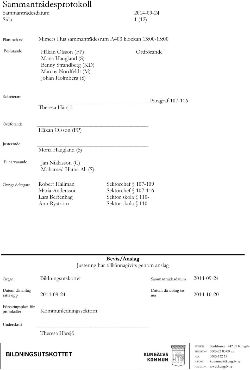 107-109 Maria Andersson Sektorchef 107-116 Lars Berfenhag Sektor skola 110- Ann Ryström Sektor skola 110- Bevis/Anslag Justering har tillkännagivits genom anslag Organ Bildningsutskottet Datum då