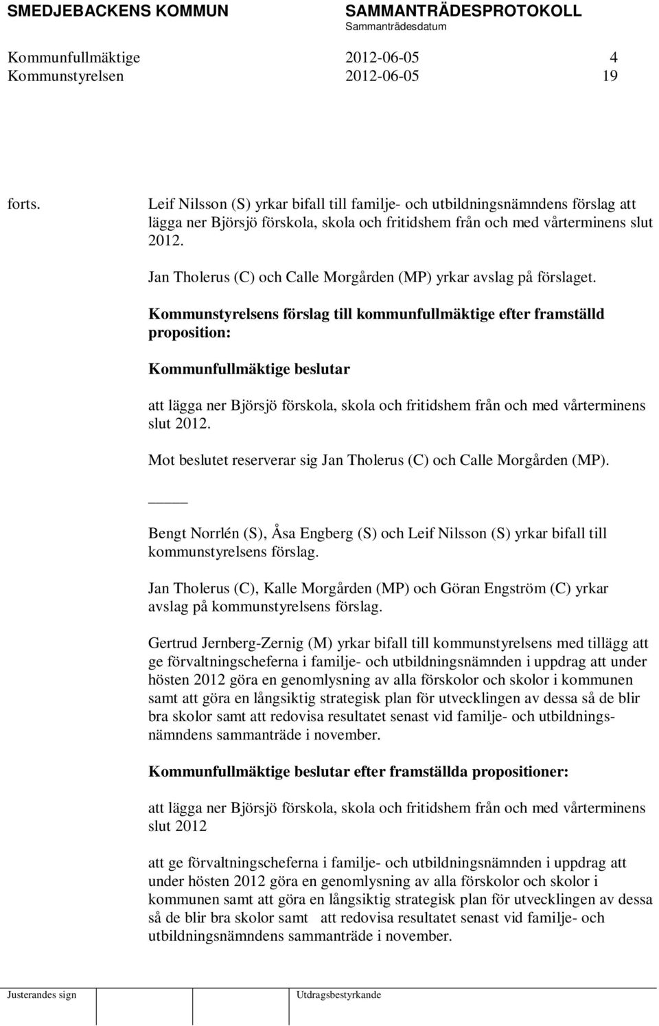 Jan Tholerus (C) och Calle Morgården (MP) yrkar avslag på förslaget.