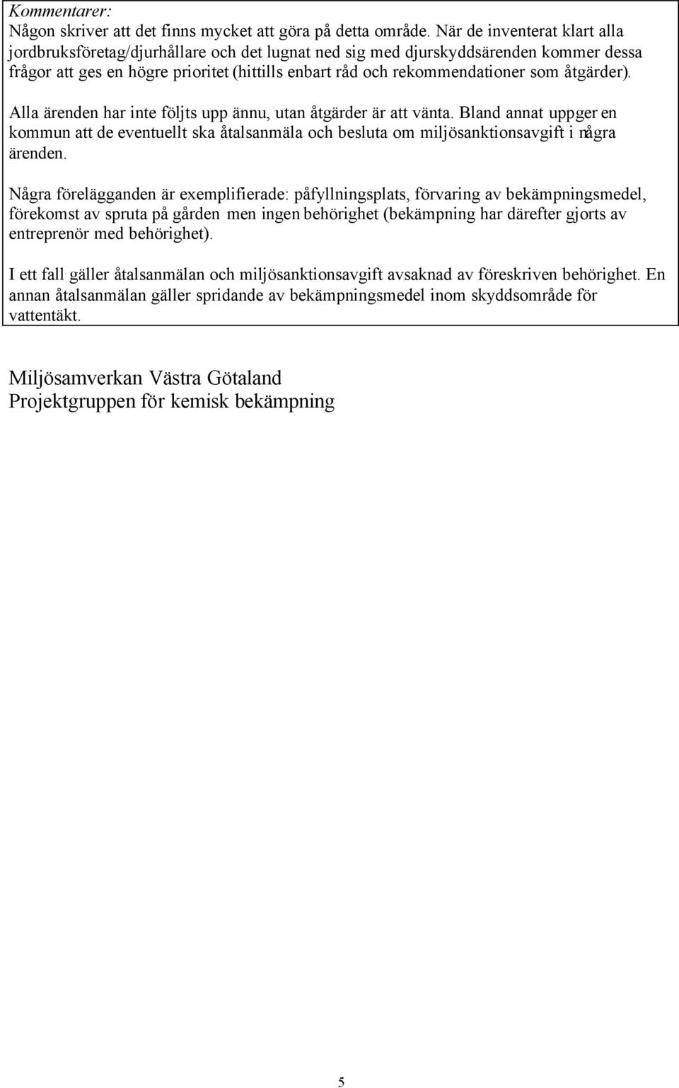 åtgärder). Alla ärenden har inte följts upp ännu, utan åtgärder är att vänta. Bland annat uppger en kommun att de eventuellt ska åtalsanmäla och besluta om miljösanktionsavgift i några ärenden.