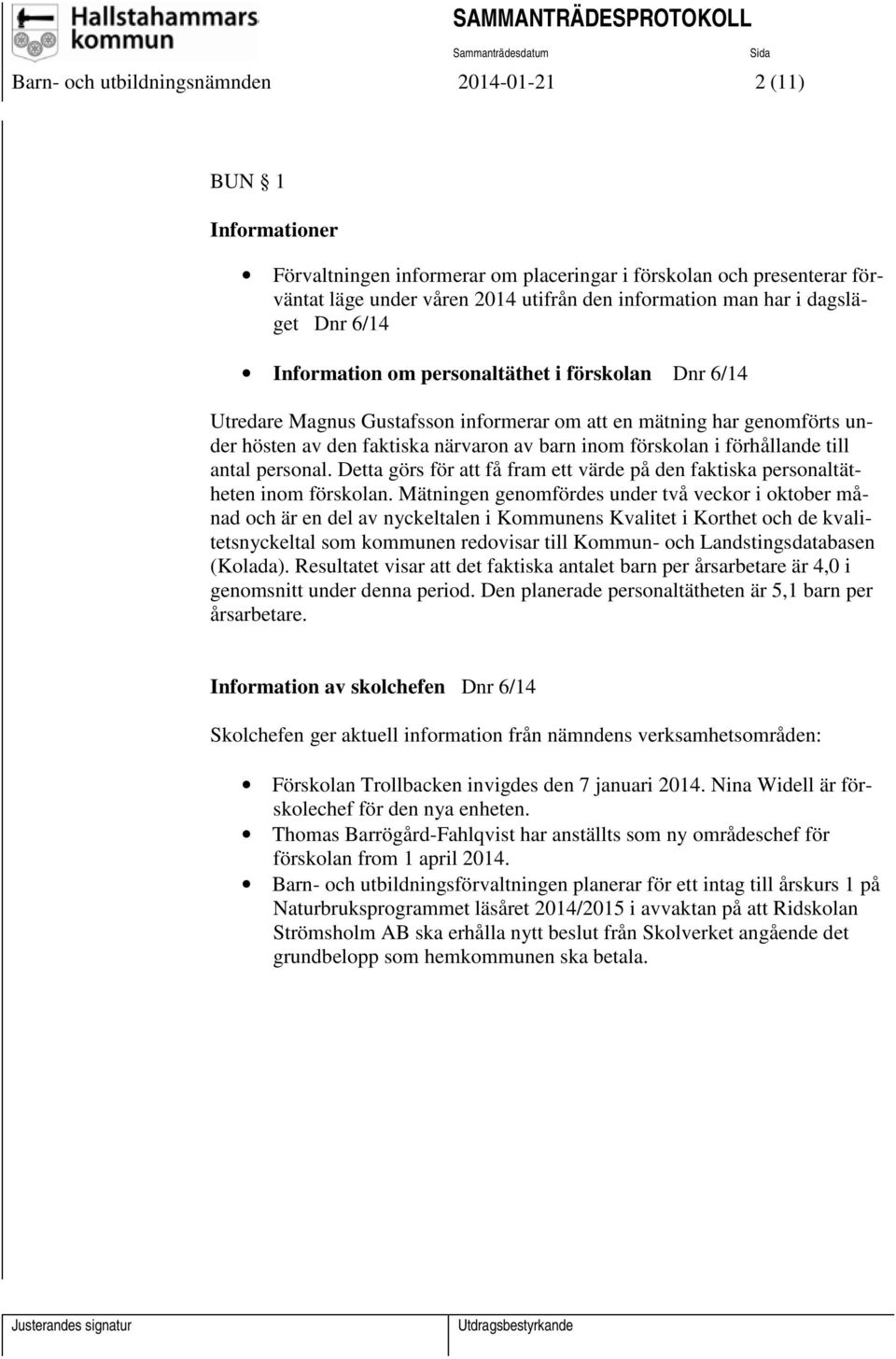 förskolan i förhållande till antal personal. Detta görs för att få fram ett värde på den faktiska personaltätheten inom förskolan.