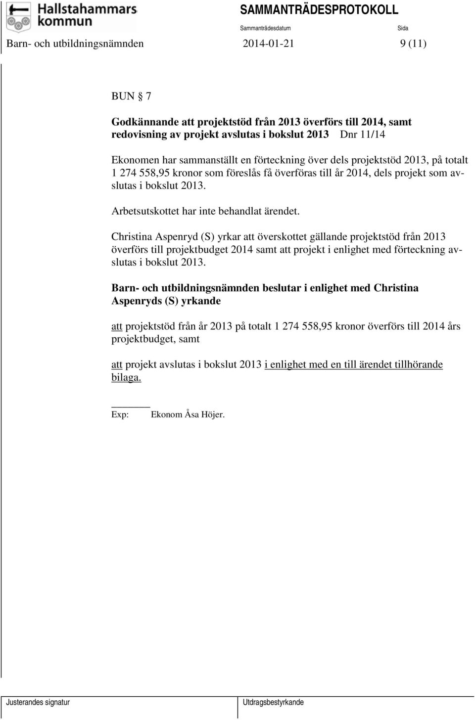 Christina Aspenryd (S) yrkar att överskottet gällande projektstöd från 2013 överförs till projektbudget 2014 samt att projekt i enlighet med förteckning avslutas i bokslut 2013.