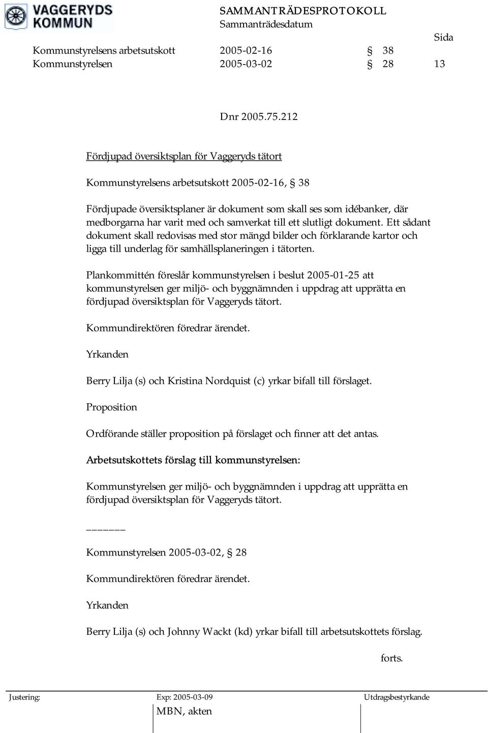 samverkat till ett slutligt dokument. Ett sådant dokument skall redovisas med stor mängd bilder och förklarande kartor och ligga till underlag för samhällsplaneringen i tätorten.