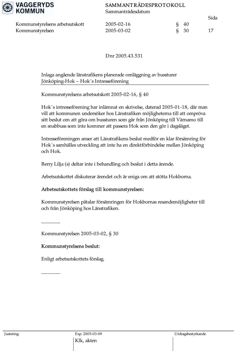 skrivelse, daterad 2005-01-18, där man vill att kommunen undersöker hos Länstrafiken möjligheterna till att ompröva sitt beslut om att göra om bussturen som går från Jönköping till Värnamo till en