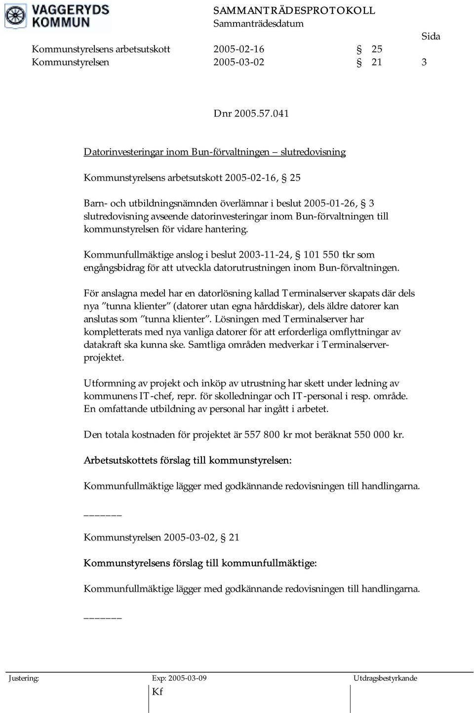 datorinvesteringar inom Bun-förvaltningen till kommunstyrelsen för vidare hantering.