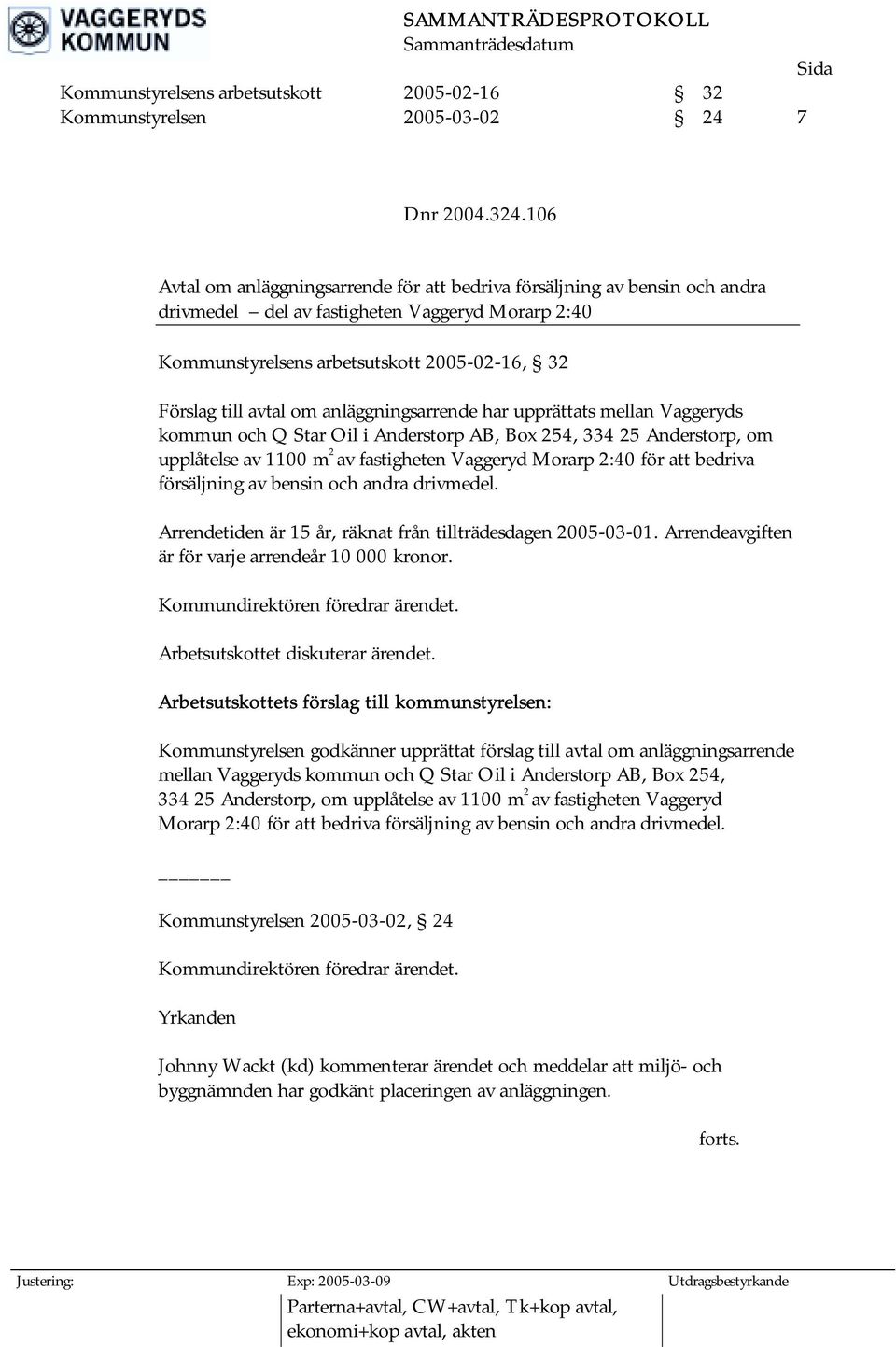 anläggningsarrende har upprättats mellan Vaggeryds kommun och Q Star Oil i Anderstorp AB, Box 254, 334 25 Anderstorp, om upplåtelse av 1100 m 2 av fastigheten Vaggeryd Morarp 2:40 för att bedriva