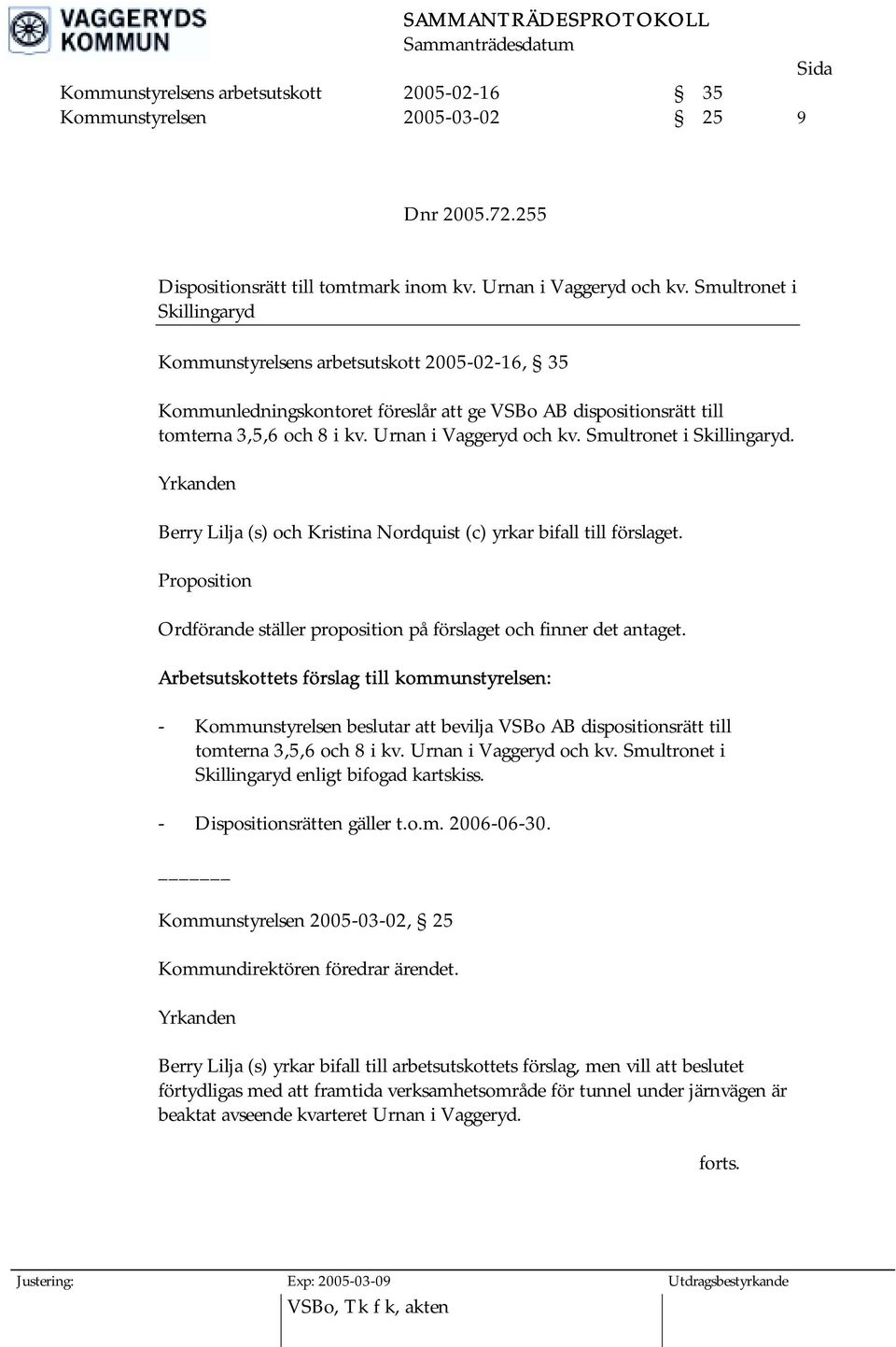 Smultronet i Skillingaryd. Yrkanden Berry Lilja (s) och Kristina Nordquist (c) yrkar bifall till förslaget. Proposition Ordförande ställer proposition på förslaget och finner det antaget.