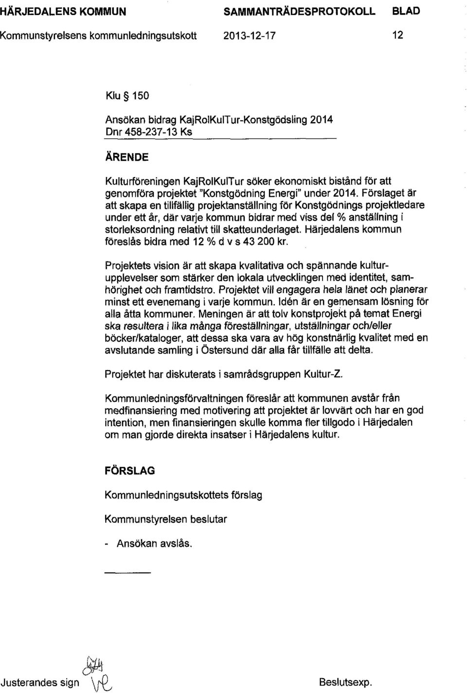 Förslaget är att skapa en tillfällig projektanställning för Konstgödnings projektledare under ett år, där varje kommun bidrar med viss del % anställning i storleksordning relativt till