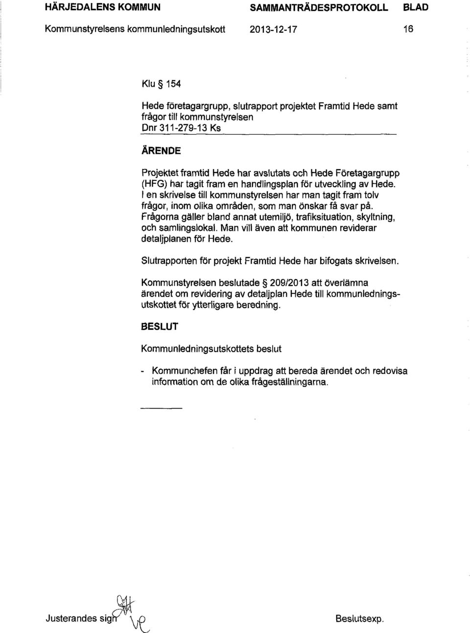 I en skrivelse till kommunstyrelsen har man tagit fram tolv frågor, inom olika områden, som man önskar få svar på. Frågorna gäller bland annat utemiljö, trafiksituation, skyltning, och samlingslokal.