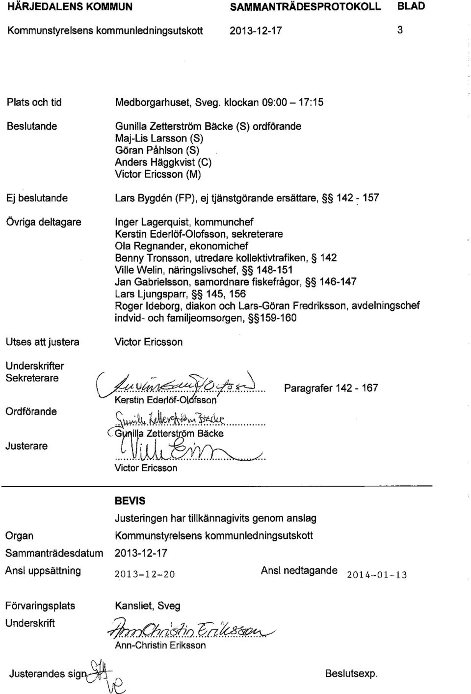 Lagerquist, kommunchef Kerstin Ederlöf-Olofsson, sekreterare Ola Regnänder, ekonomichef Benny Tronsson, utredare kollektivtrafiken, 142 Ville Welin, näringslivschef, 148-151 Jan Gabrielsson,