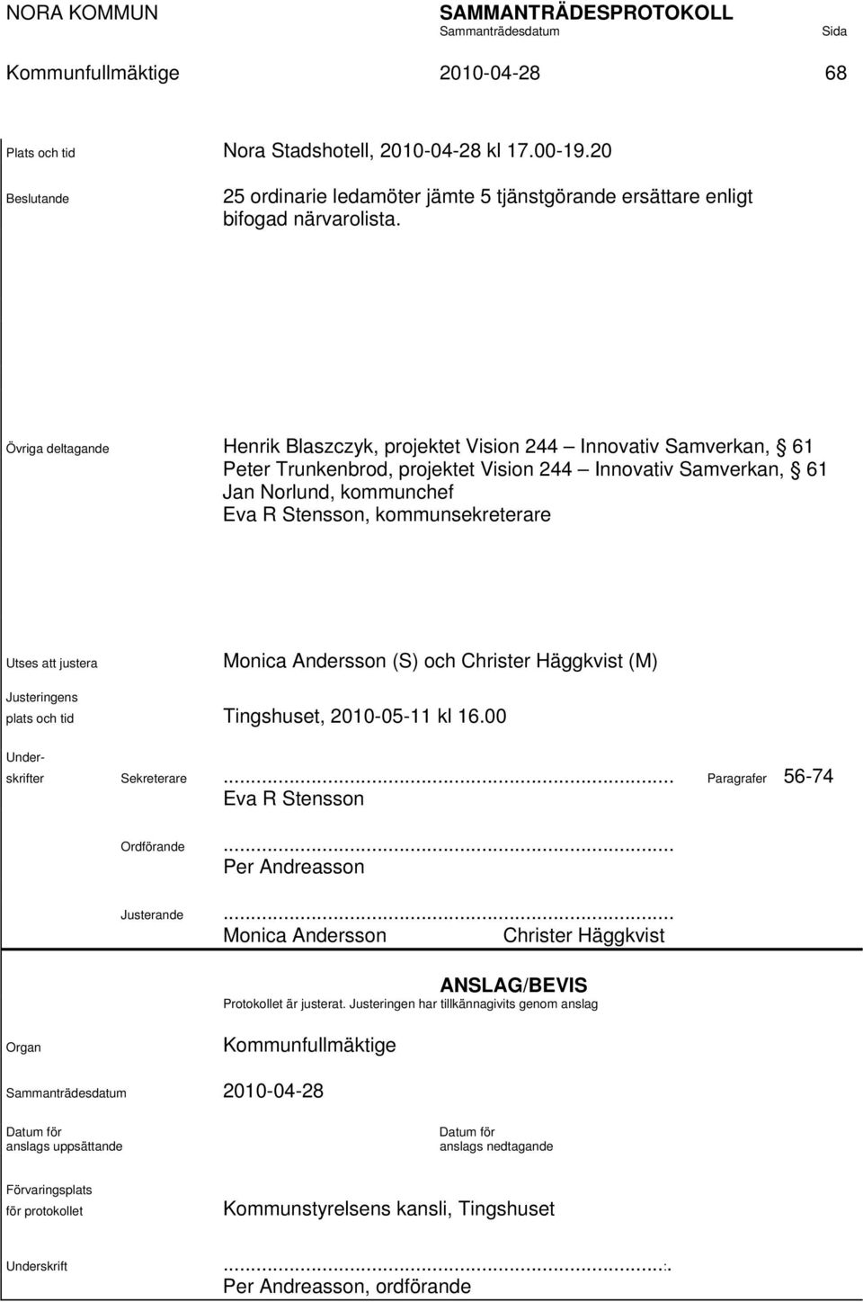 kommunsekreterare Utses att justera Monica Andersson (S) och Christer Häggkvist (M) Justeringens plats och tid Tingshuset, 2010-05-11 kl 16.00 Under- skrifter Sekreterare.