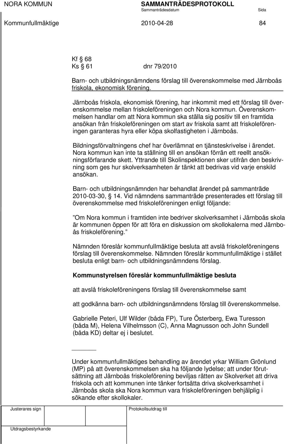 Överenskommelsen handlar om att Nora kommun ska ställa sig positiv till en framtida ansökan från friskoleföreningen om start av friskola samt att friskoleföreningen garanteras hyra eller köpa