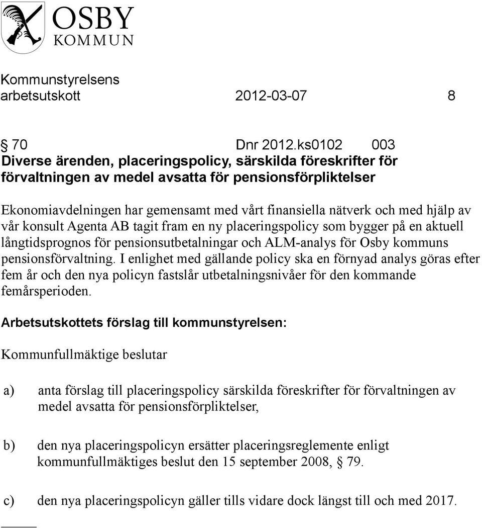 hjälp av vår konsult Agenta AB tagit fram en ny placeringspolicy som bygger på en aktuell långtidsprognos för pensionsutbetalningar och ALM-analys för Osby kommuns pensionsförvaltning.