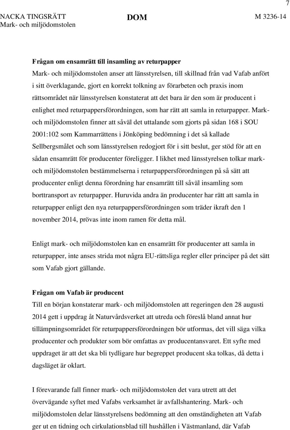 Markoch miljödomstolen finner att såväl det uttalande som gjorts på sidan 168 i SOU 2001:102 som Kammarrättens i Jönköping bedömning i det så kallade Sellbergsmålet och som länsstyrelsen redogjort