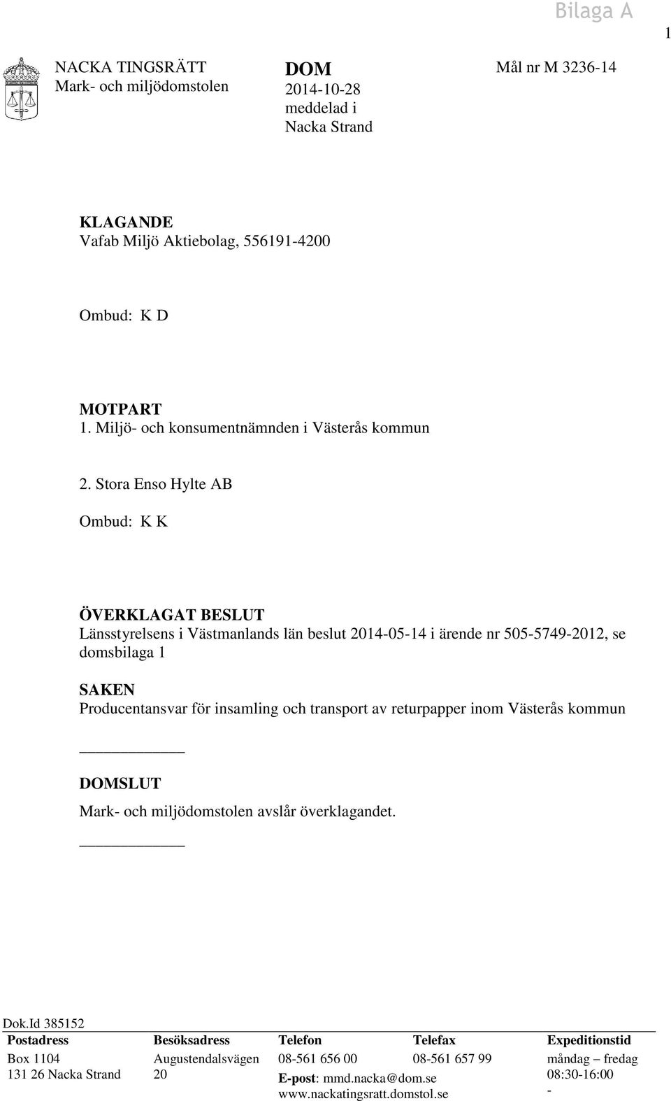 Stora Enso Hylte AB Ombud: K K ÖVERKLAGAT BESLUT Länsstyrelsens i Västmanlands län beslut 2014-05-14 i ärende nr 505-5749-2012, se domsbilaga 1 SAKEN Producentansvar för