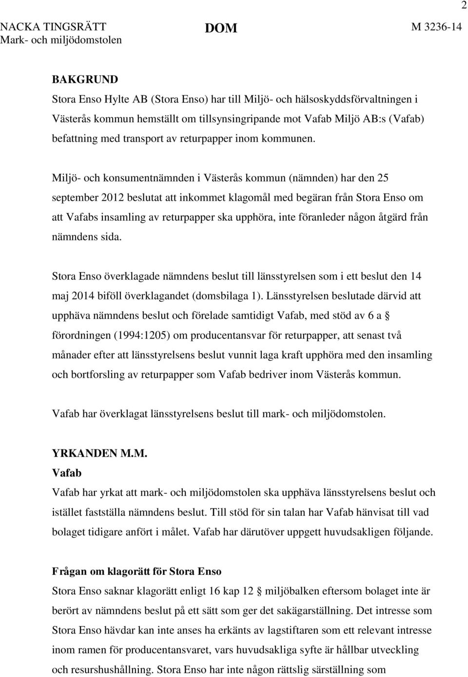 Miljö- och konsumentnämnden i Västerås kommun (nämnden) har den 25 september 2012 beslutat att inkommet klagomål med begäran från Stora Enso om att Vafabs insamling av returpapper ska upphöra, inte