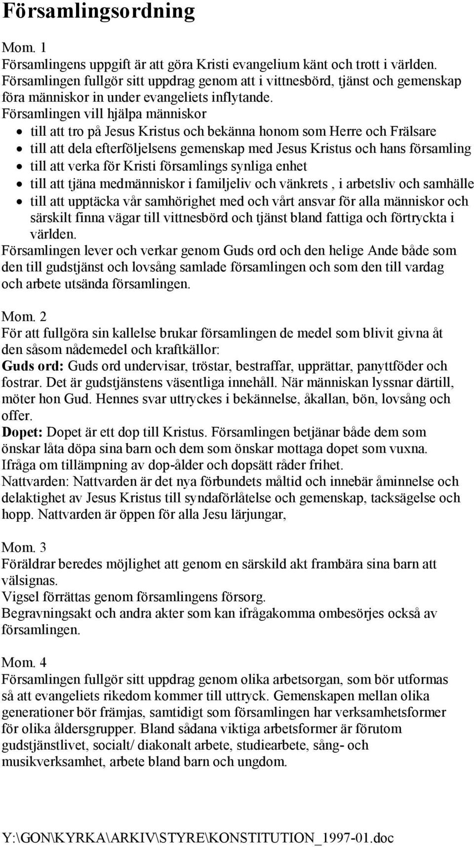 Församlingen vill hjälpa människor till att tro på Jesus Kristus och bekänna honom som Herre och Frälsare till att dela efterföljelsens gemenskap med Jesus Kristus och hans församling till att verka