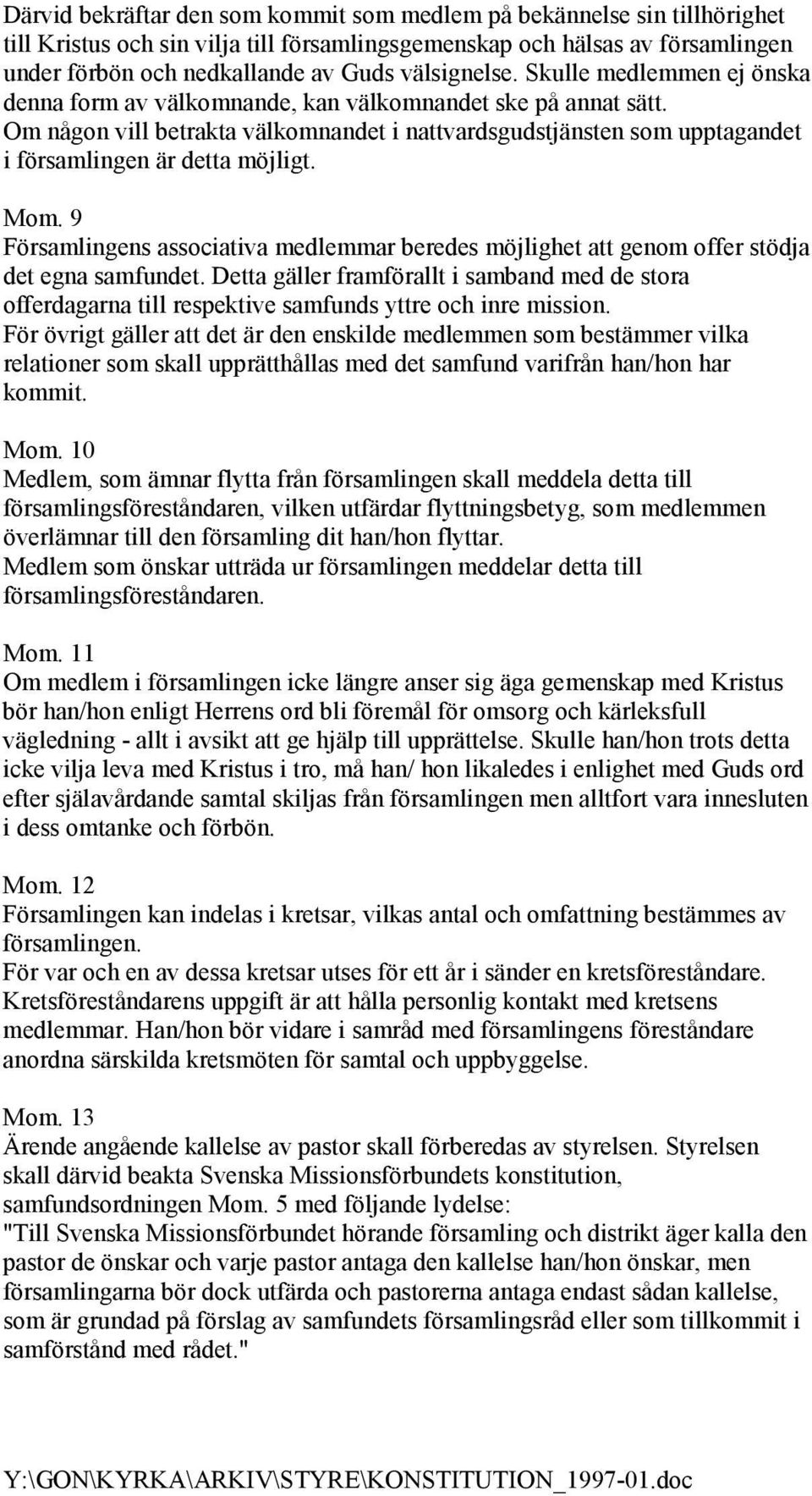 Om någon vill betrakta välkomnandet i nattvardsgudstjänsten som upptagandet i församlingen är detta möjligt. Mom.