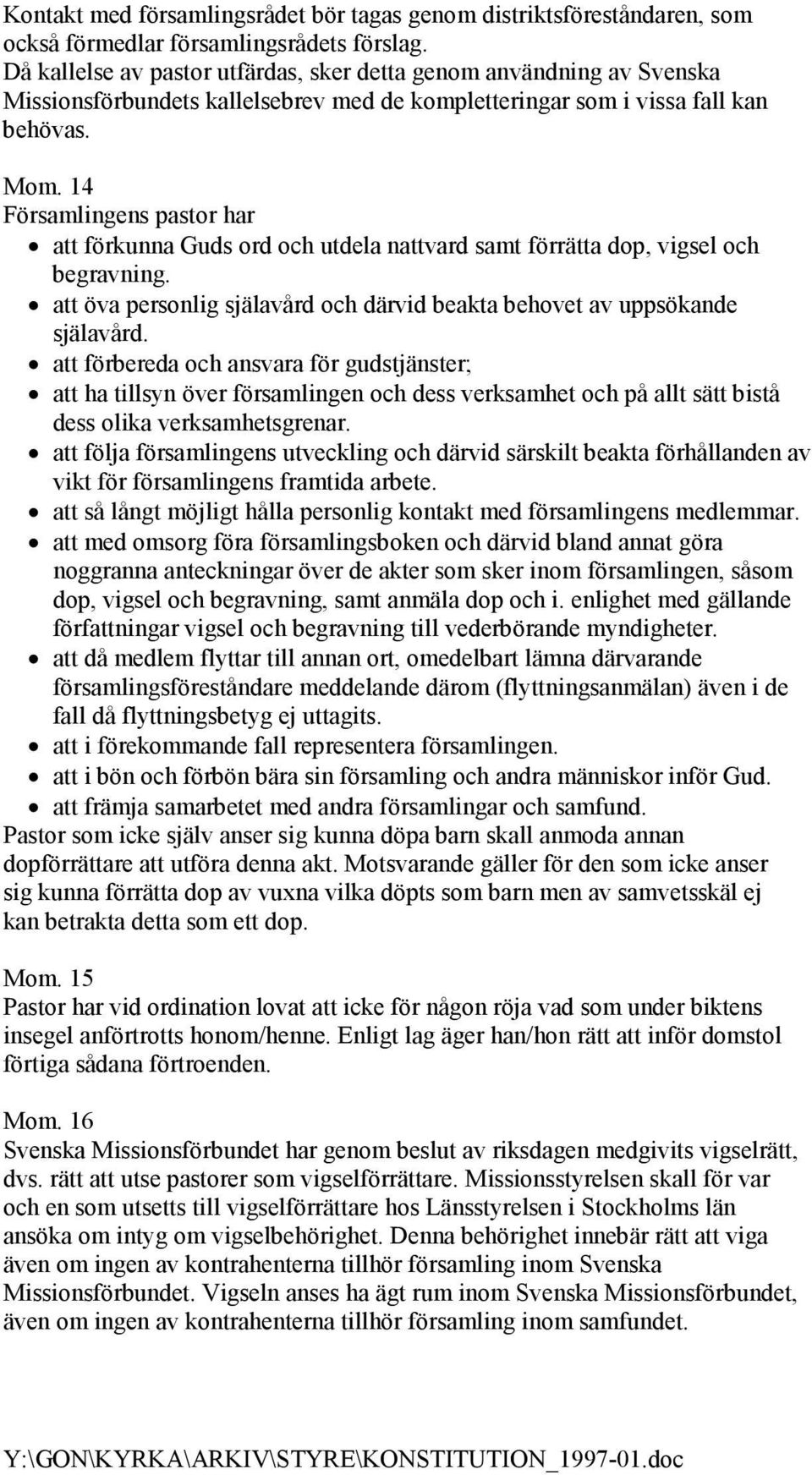 14 Församlingens pastor har att förkunna Guds ord och utdela nattvard samt förrätta dop, vigsel och begravning. att öva personlig själavård och därvid beakta behovet av uppsökande själavård.