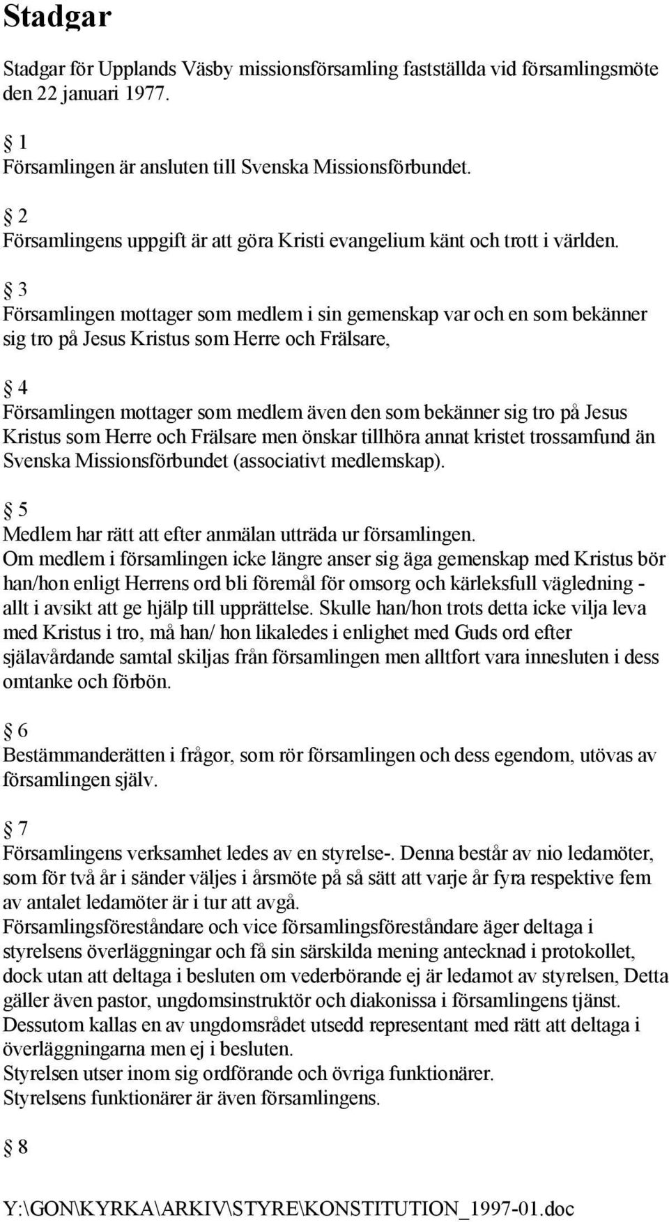 3 Församlingen mottager som medlem i sin gemenskap var och en som bekänner sig tro på Jesus Kristus som Herre och Frälsare, 4 Församlingen mottager som medlem även den som bekänner sig tro på Jesus