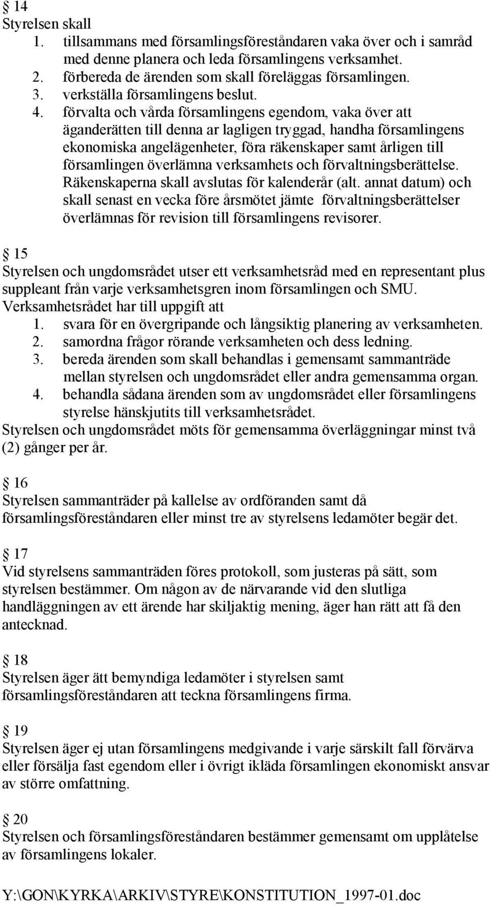 förvalta och vårda församlingens egendom, vaka över att äganderätten till denna ar lagligen tryggad, handha församlingens ekonomiska angelägenheter, föra räkenskaper samt årligen till församlingen