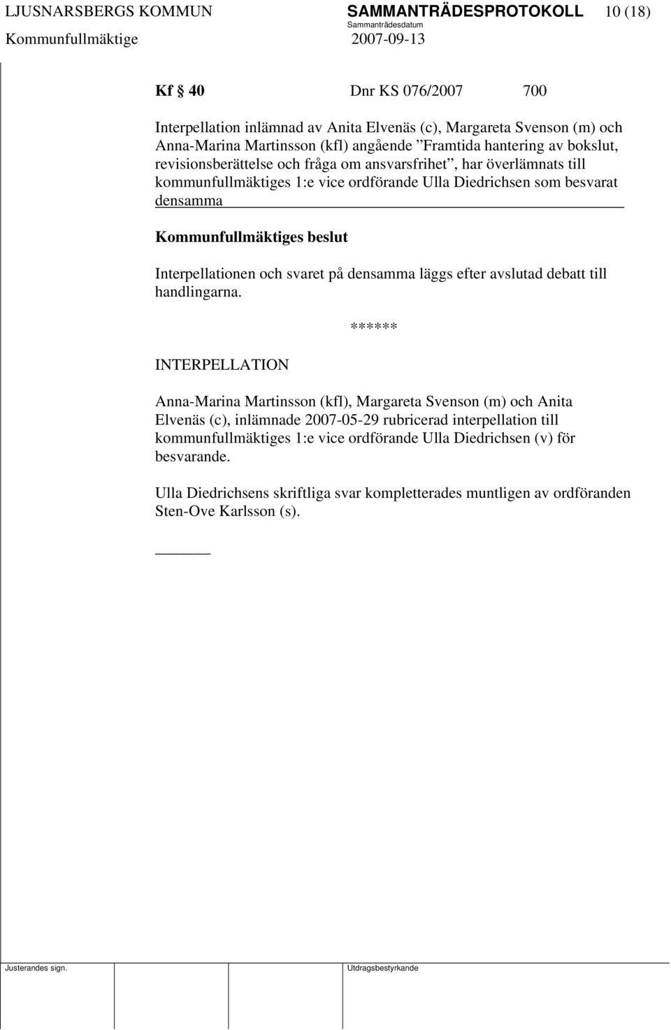 Interpellationen och svaret på densamma läggs efter avslutad debatt till handlingarna.