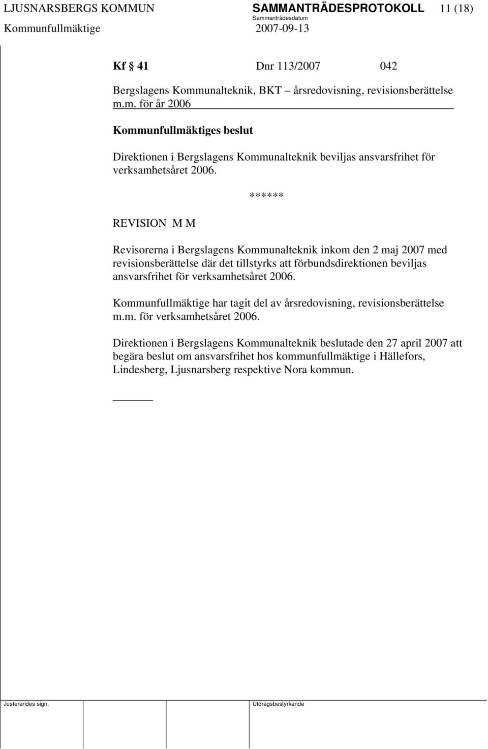 REVISION M M Revisorerna i Bergslagens Kommunalteknik inkom den 2 maj 2007 med revisionsberättelse där det tillstyrks att förbundsdirektionen beviljas ansvarsfrihet för