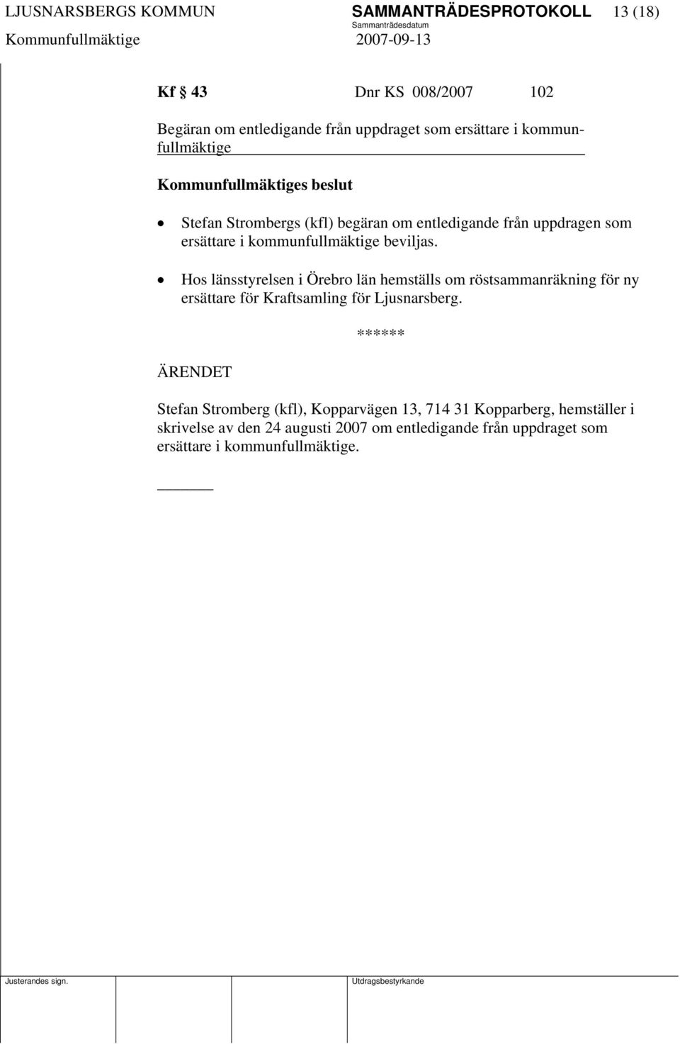 Hos länsstyrelsen i Örebro län hemställs om röstsammanräkning för ny ersättare för Kraftsamling för Ljusnarsberg.